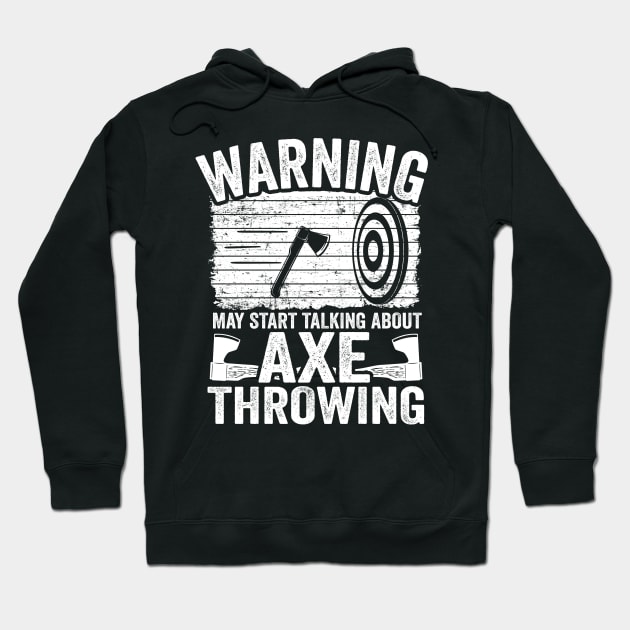 Axe Throwing Gift Funny May Start Talking About Axe Throwing Hoodie by Kuehni